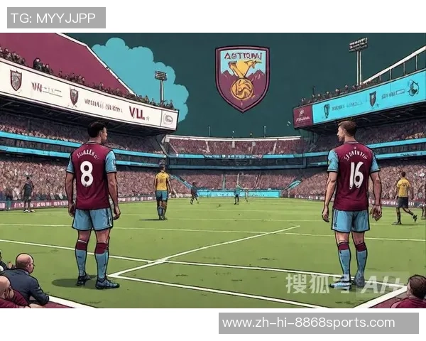 西汉姆联主场迎战维拉争夺英超关键三分的激烈对决